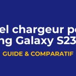 Quel chargeur rapide pour Samsung Galaxy S23 Ultra ?